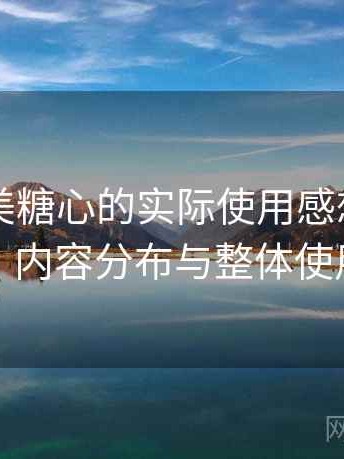 围绕天美糖心的实际使用感想：访问方式、内容分布与整体使用感受