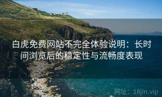 白虎免费网站不完全体验说明：长时间浏览后的稳定性与流畅度表现