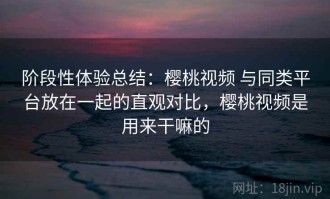 阶段性体验总结：樱桃视频 与同类平台放在一起的直观对比，樱桃视频是用来干嘛的