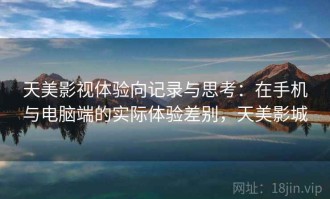 天美影视体验向记录与思考：在手机与电脑端的实际体验差别，天美影城