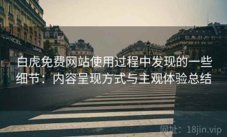 白虎免费网站使用过程中发现的一些细节：内容呈现方式与主观体验总结