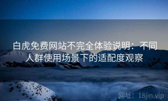 白虎免费网站不完全体验说明：不同人群使用场景下的适配度观察