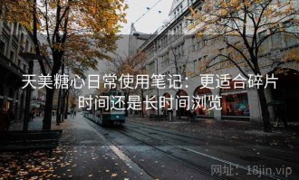 天美糖心日常使用笔记：更适合碎片时间还是长时间浏览