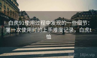 白虎91使用过程中发现的一些细节：第一次使用时的上手难度记录，白虎t恤