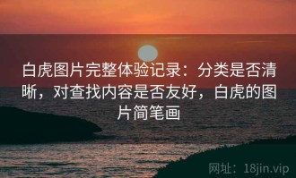 白虎图片完整体验记录：分类是否清晰，对查找内容是否友好，白虎的图片简笔画