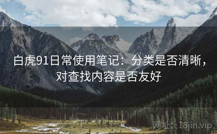 白虎91日常使用笔记：分类是否清晰，对查找内容是否友好